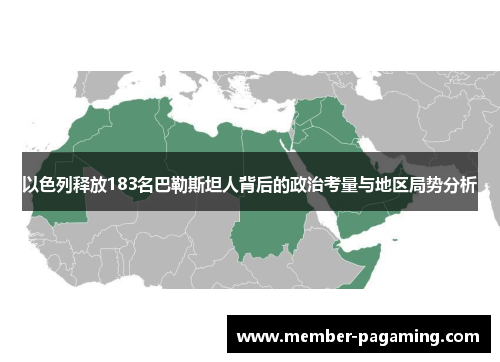 以色列释放183名巴勒斯坦人背后的政治考量与地区局势分析 以色列释放183名巴勒斯坦人背后的政治考量与地区局势分析