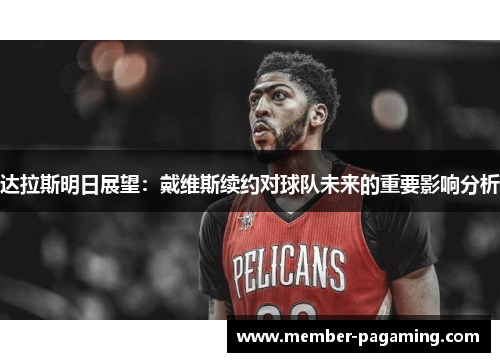 达拉斯明日展望：戴维斯续约对球队未来的重要影响分析