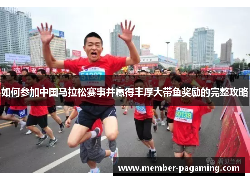 如何参加中国马拉松赛事并赢得丰厚大带鱼奖励的完整攻略 如何参加中国马拉松赛事并赢得丰厚大带鱼奖励的完整攻略