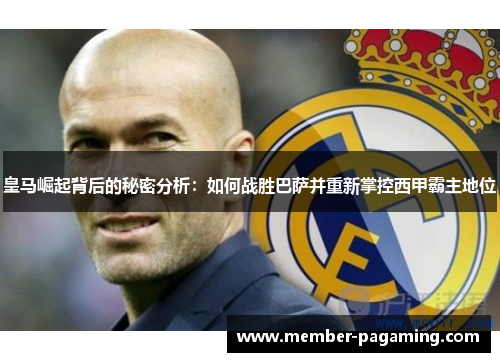皇马崛起背后的秘密分析：如何战胜巴萨并重新掌控西甲霸主地位