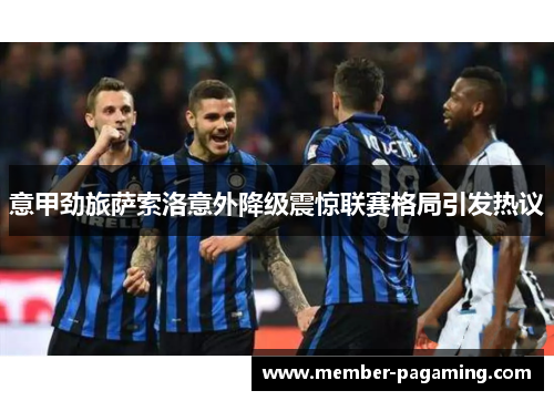 意甲劲旅萨索洛意外降级震惊联赛格局引发热议