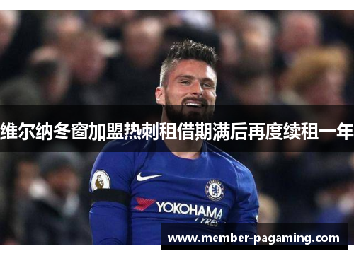 维尔纳冬窗加盟热刺租借期满后再度续租一年 维尔纳冬窗加盟热刺租借期满后再度续租一年