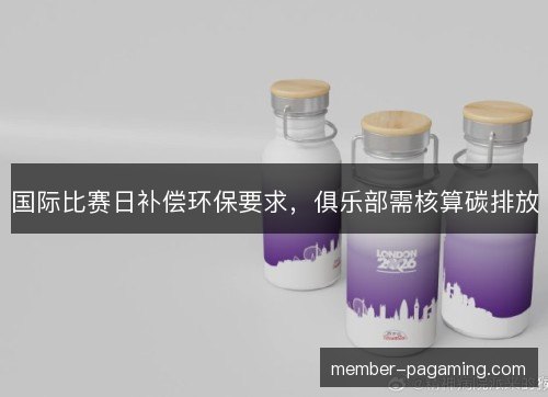 国际比赛日补偿环保要求，俱乐部需核算碳排放
